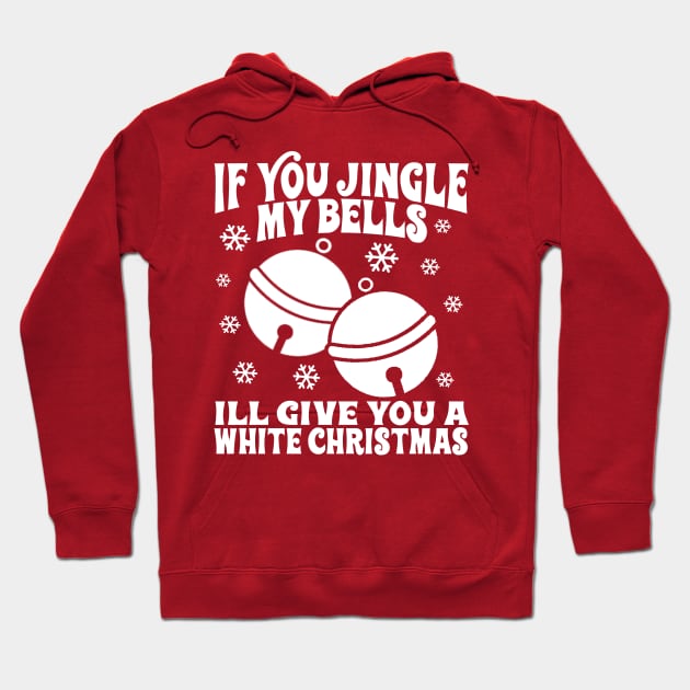 If You Jingle My Bells I'll Give You a White Christmas, Offensive Christmas, Dirty Santa Shirt, Inappropriate Raunchy Shirts Hoodie by BlueTshirtCo